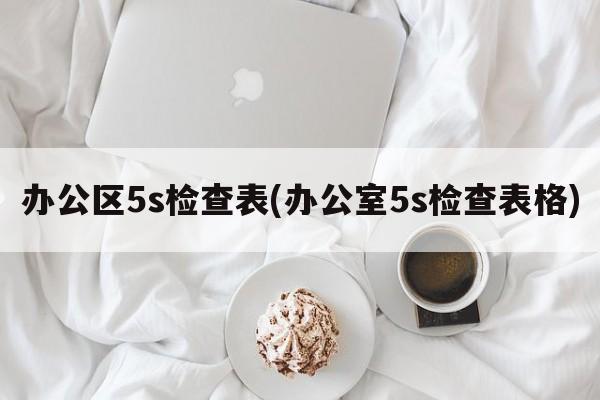 办公区5s检查表(办公室5s检查表格)